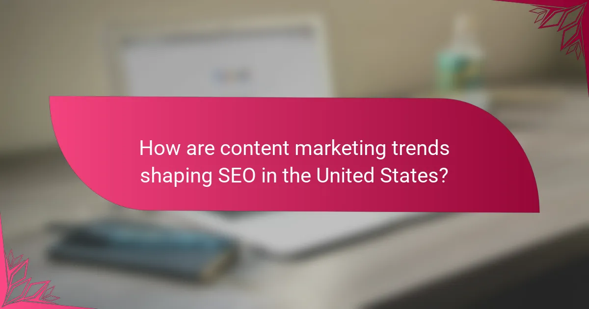How are content marketing trends shaping SEO in the United States?