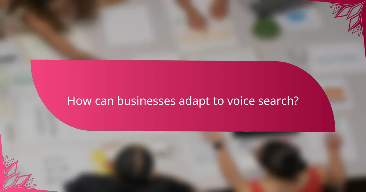 How can businesses adapt to voice search?