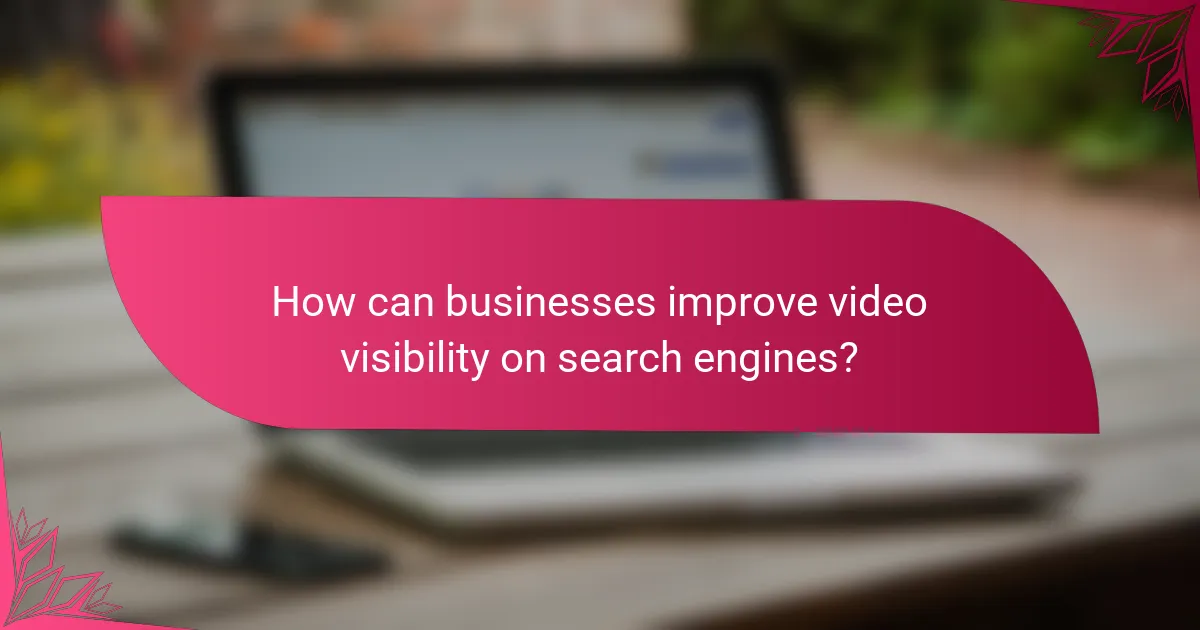 How can businesses improve video visibility on search engines?