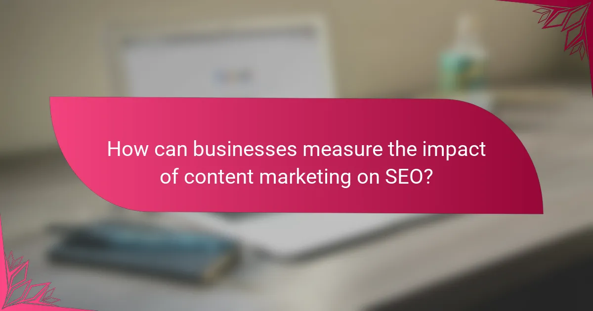 How can businesses measure the impact of content marketing on SEO?
