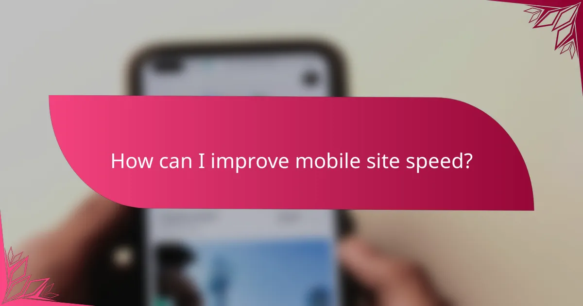 How can I improve mobile site speed?