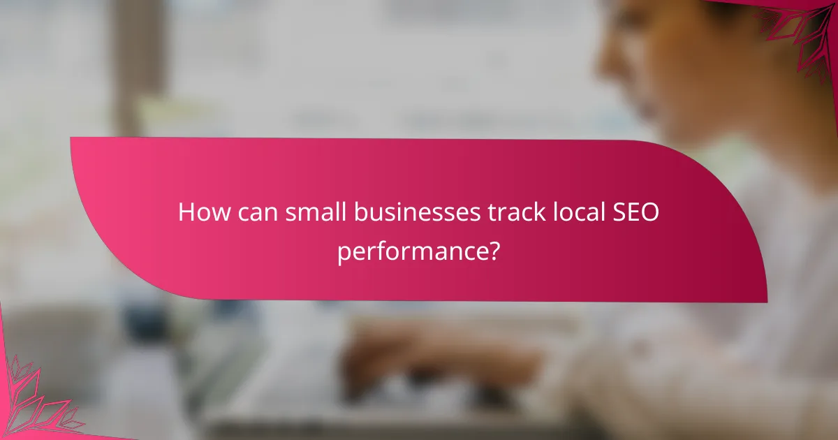 How can small businesses track local SEO performance?