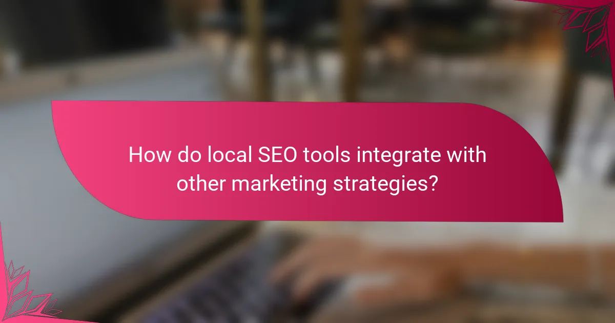 How do local SEO tools integrate with other marketing strategies?