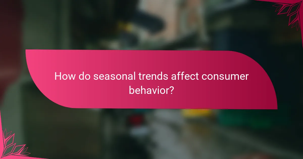 How do seasonal trends affect consumer behavior?