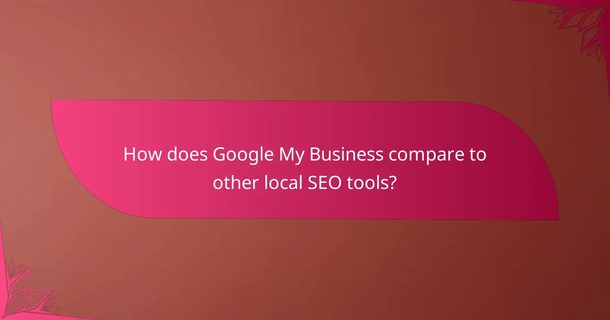 How does Google My Business compare to other local SEO tools?