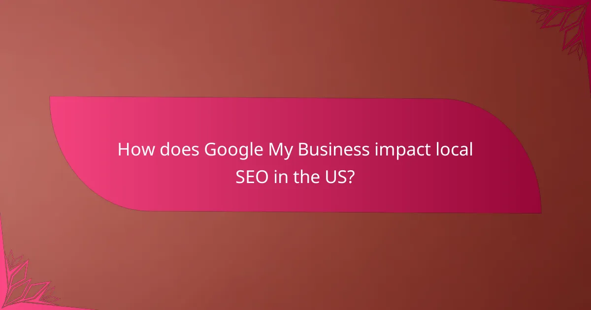 How does Google My Business impact local SEO in the US?