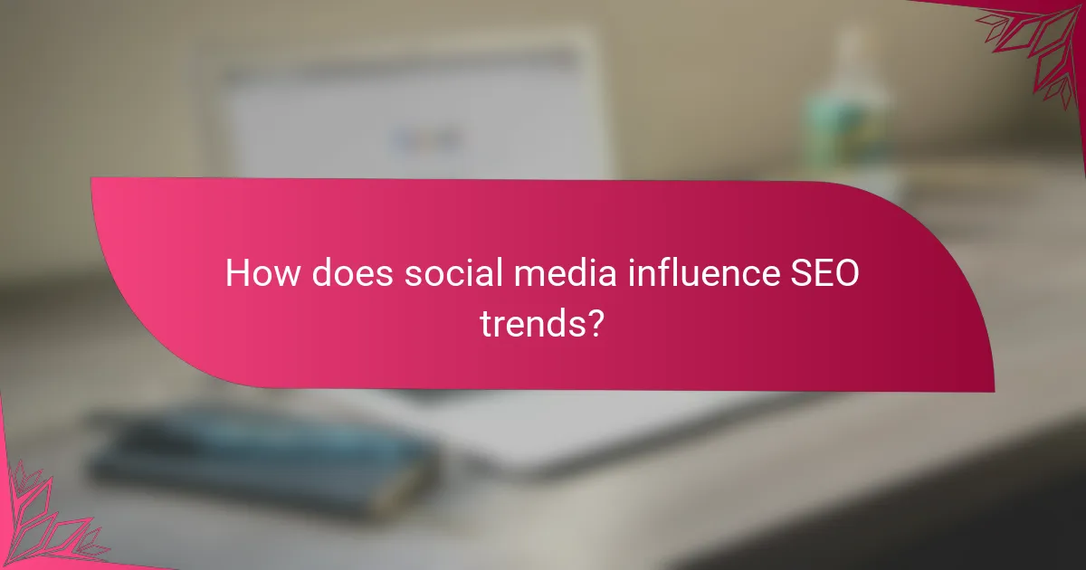 How does social media influence SEO trends?