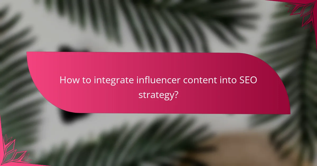 How to integrate influencer content into SEO strategy?