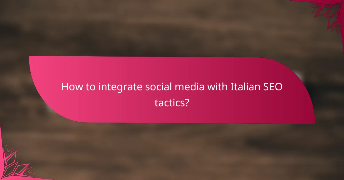 How to integrate social media with Italian SEO tactics?