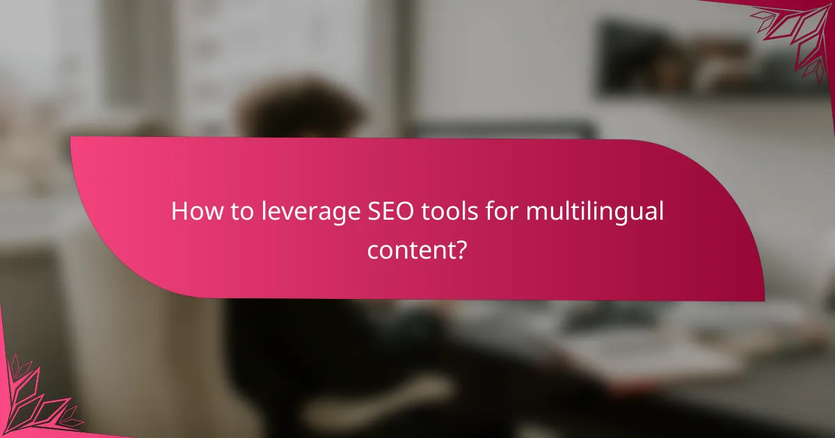 How to leverage SEO tools for multilingual content?