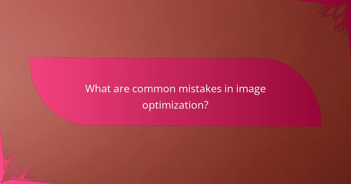 What are common mistakes in image optimization?