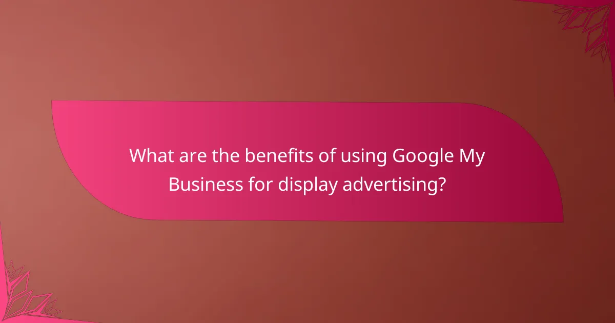 What are the benefits of using Google My Business for display advertising?