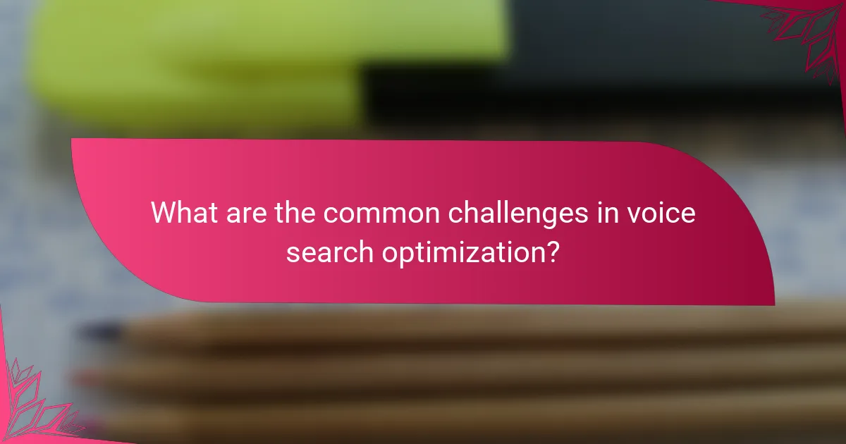What are the common challenges in voice search optimization?