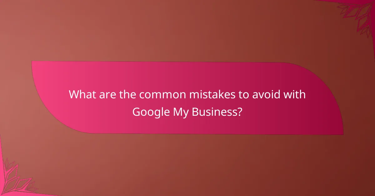 What are the common mistakes to avoid with Google My Business?