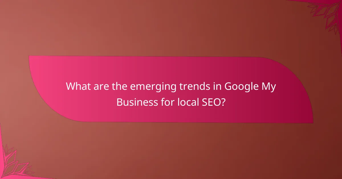 What are the emerging trends in Google My Business for local SEO?