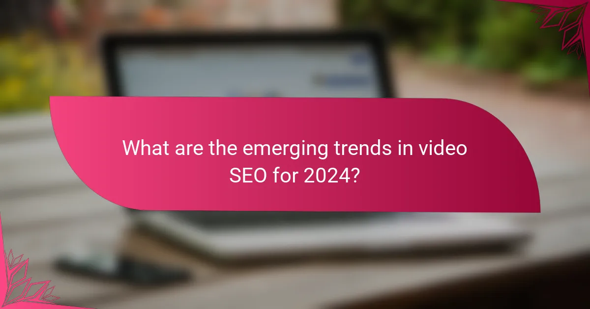 What are the emerging trends in video SEO for 2024?