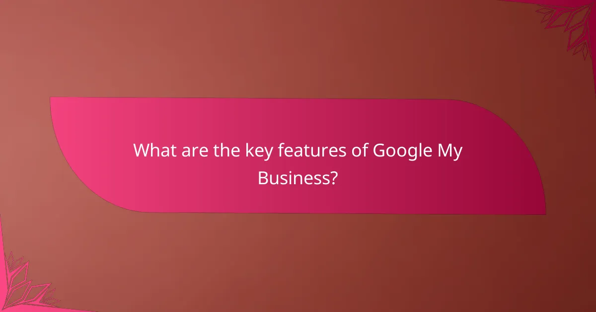 What are the key features of Google My Business?