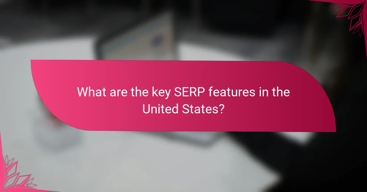 What are the key SERP features in the United States?