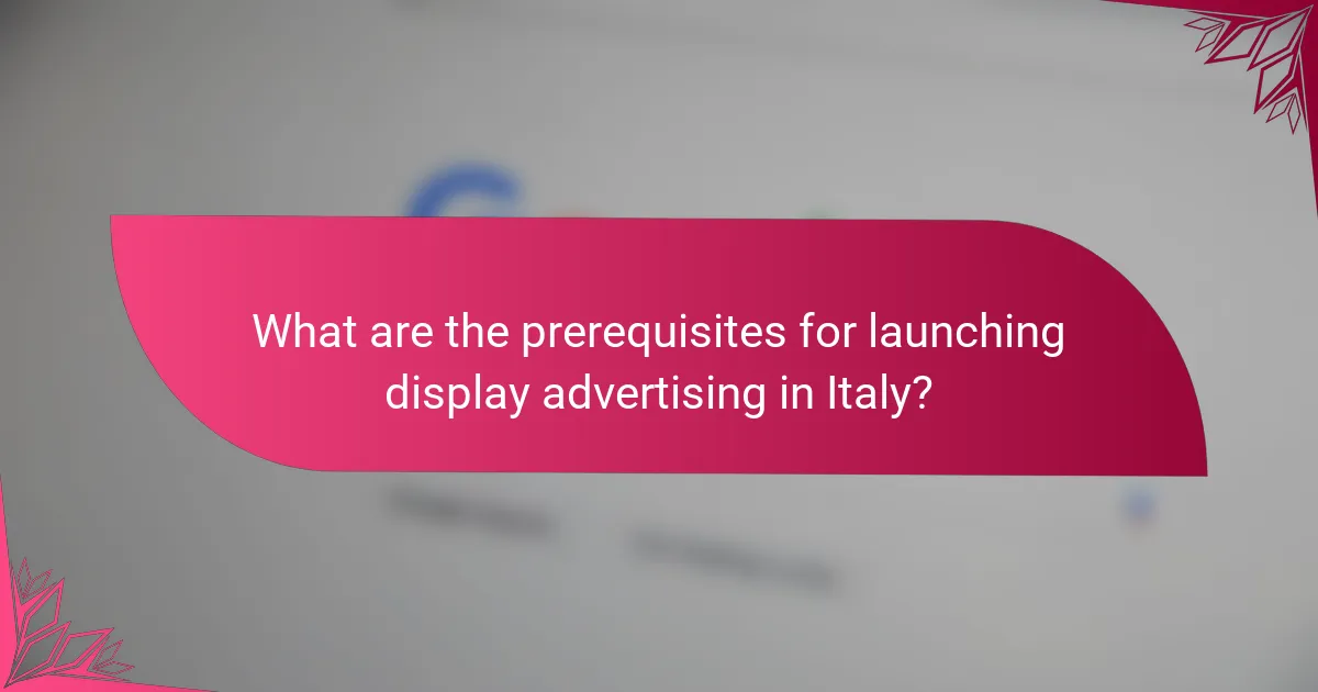What are the prerequisites for launching display advertising in Italy?