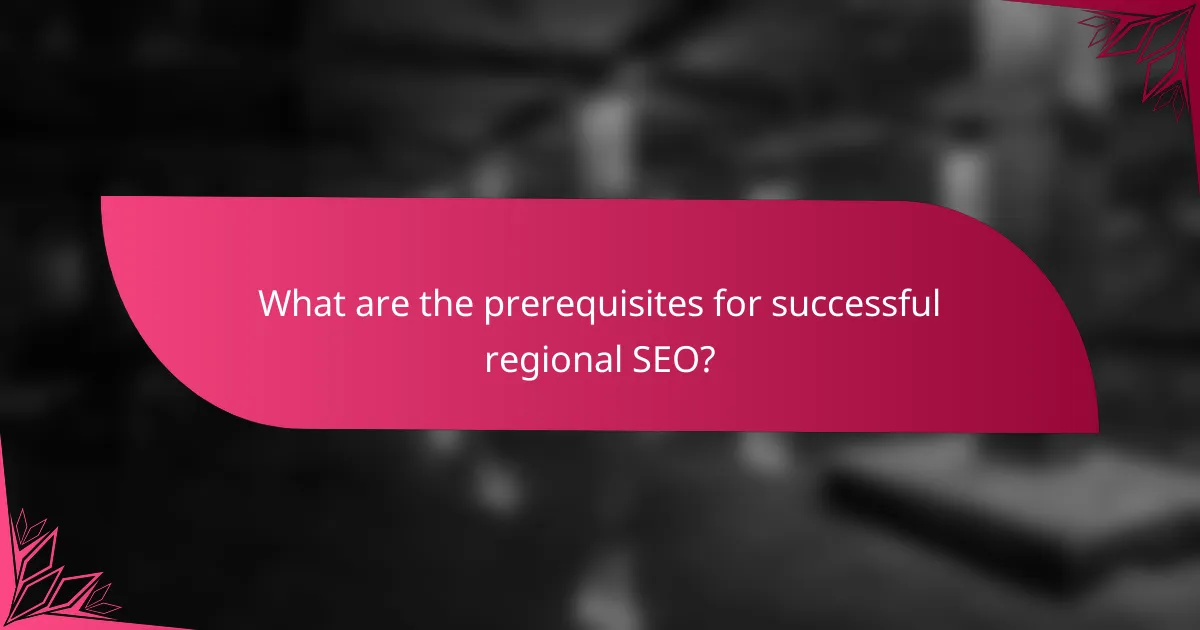 What are the prerequisites for successful regional SEO?