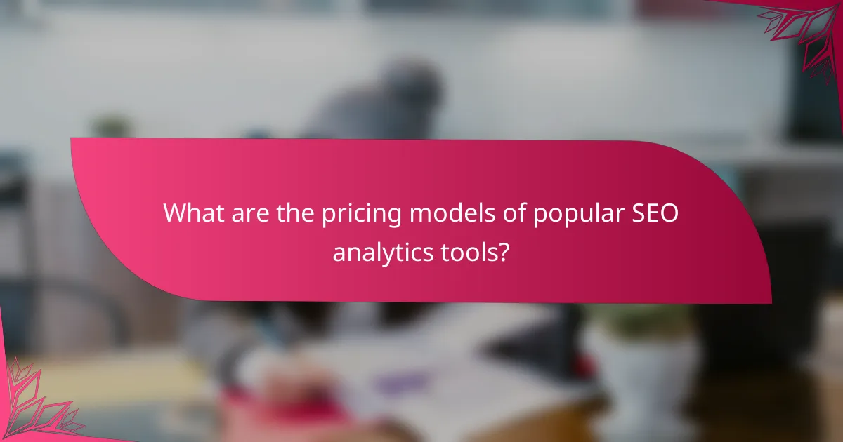 What are the pricing models of popular SEO analytics tools?