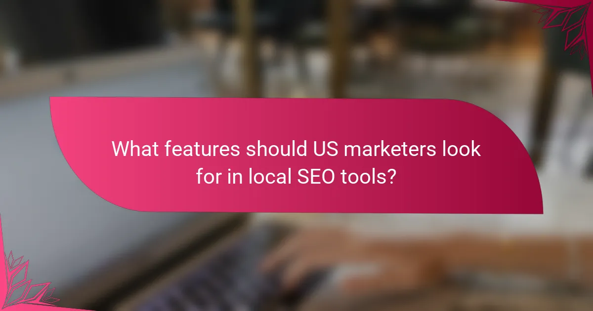 What features should US marketers look for in local SEO tools?