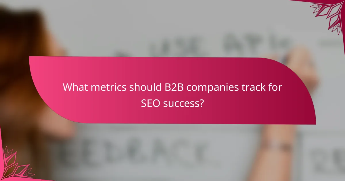 What metrics should B2B companies track for SEO success?