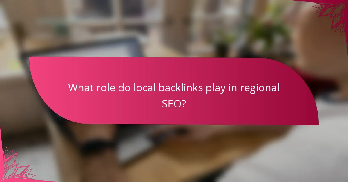 What role do local backlinks play in regional SEO?