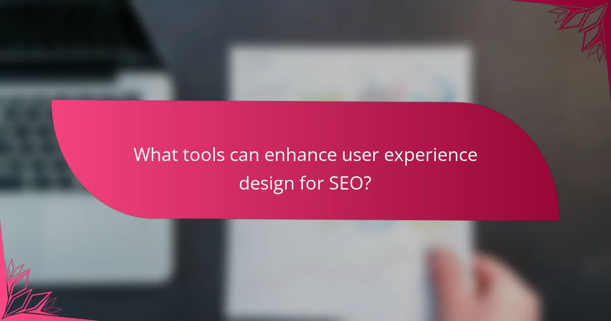 What tools can enhance user experience design for SEO?