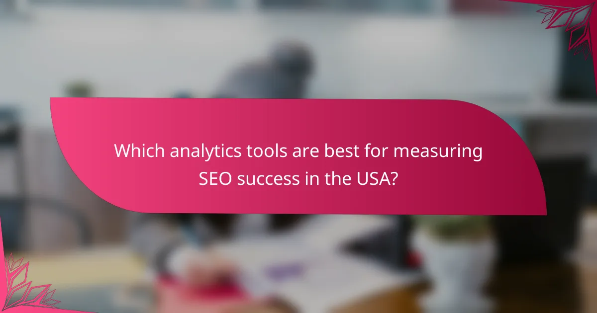 Which analytics tools are best for measuring SEO success in the USA?